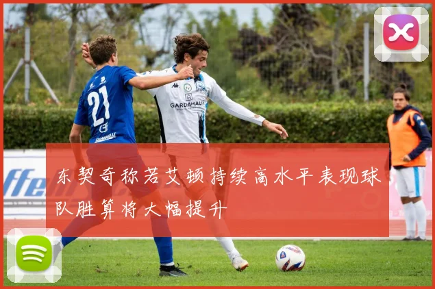 东契奇称若艾顿持续高水平表现球队胜算将大幅提升