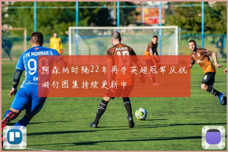 阿森纳时隔22年再夺英超冠军庆祝游行图集持续更新中
