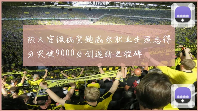 热火官微祝贺鲍威尔职业生涯总得分突破9000分创造新里程碑